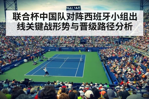联合杯中国队对阵西班牙小组出线关键战形势与晋级路径分析