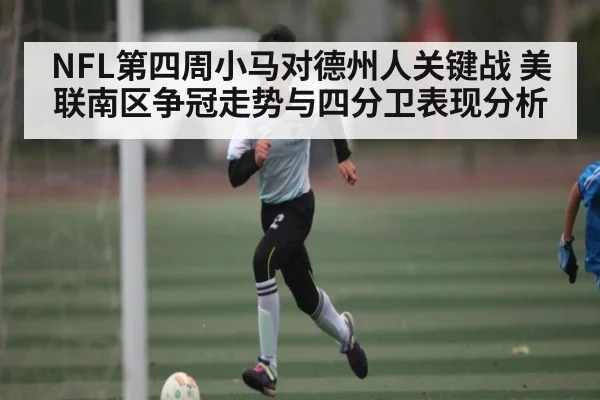 NFL第四周小马对德州人关键战 美联南区争冠走势与四分卫表现分析